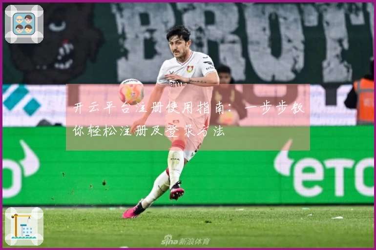 开云平台注册使用指南：一步步教你轻松注册及登录方法