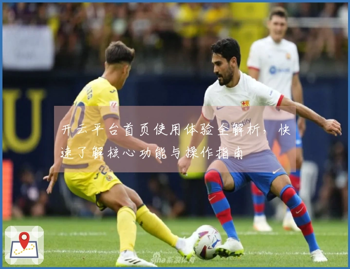 开云平台首页使用体验全解析，快速了解核心功能与操作指南