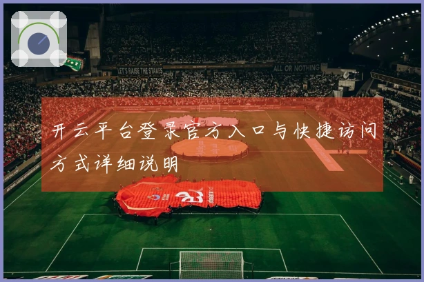 开云平台登录官方入口与快捷访问方式详细说明